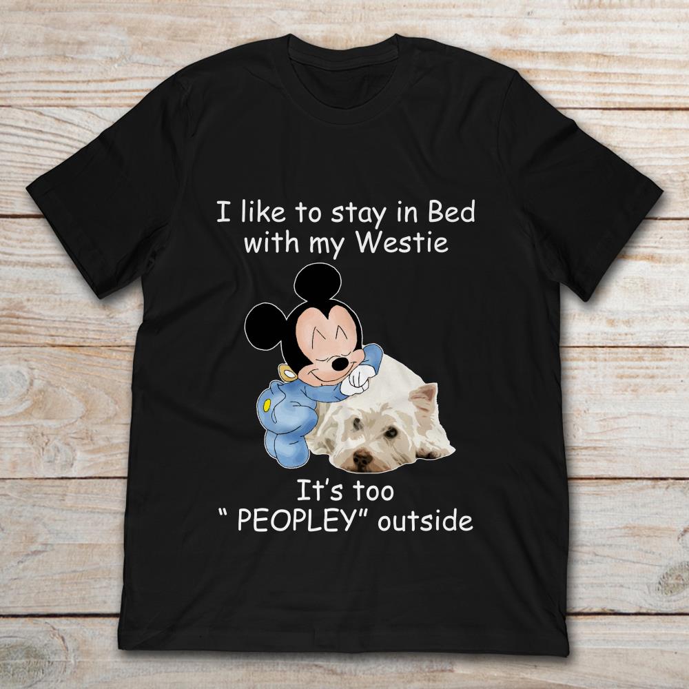 Mickey I Like To Stay In Bed With My Westie It's Too Peopley Outside