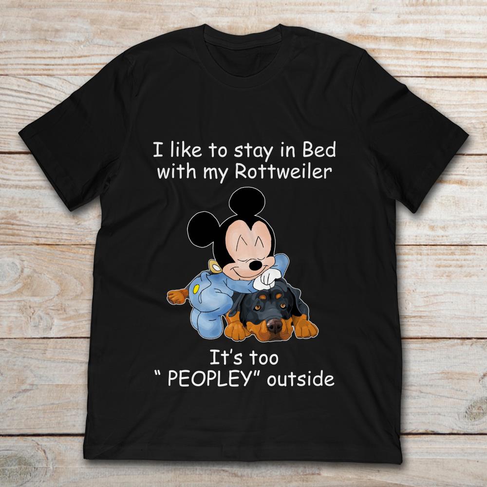 Mickey I Like To Stay In Bed With My Rottweiler It's Too Peopley Outside