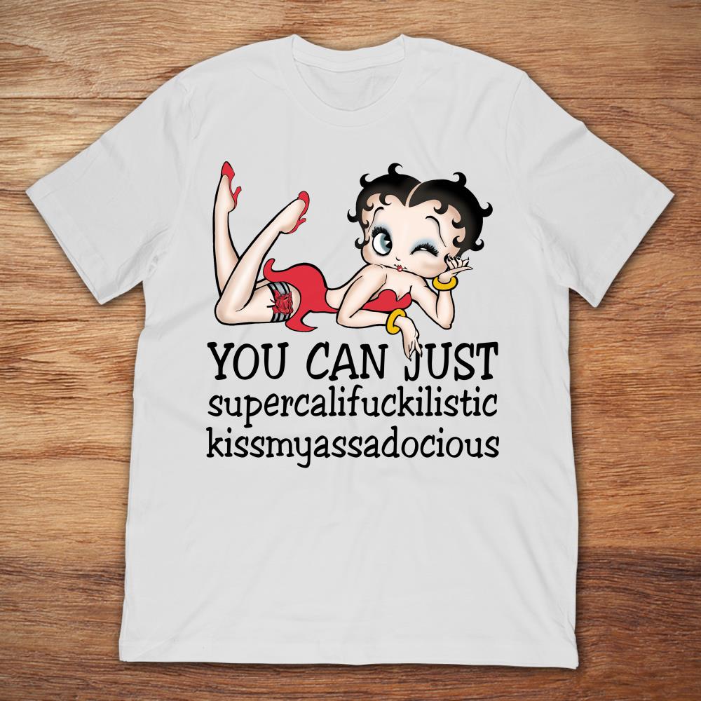 Betty Boop You Can Just Supercalifuckilistic Kissmyassadocious