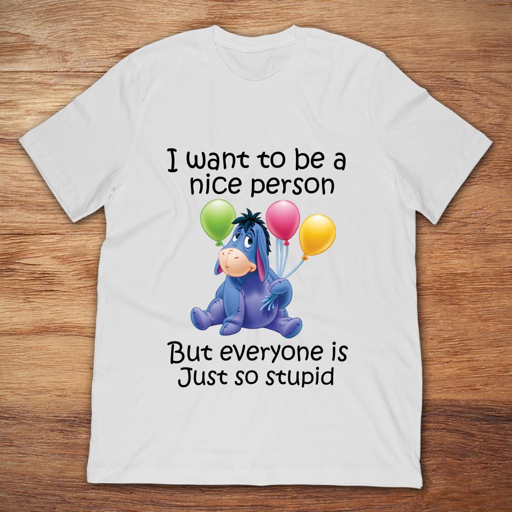 Eeyore I Want To Be A Nice Person But Everyone Is Just So Stupid