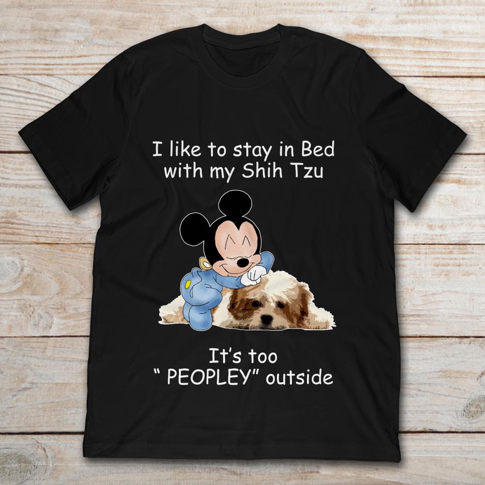Mickey I Like To Stay In Bed With My Shih Tzu It's Too Peopley Outside