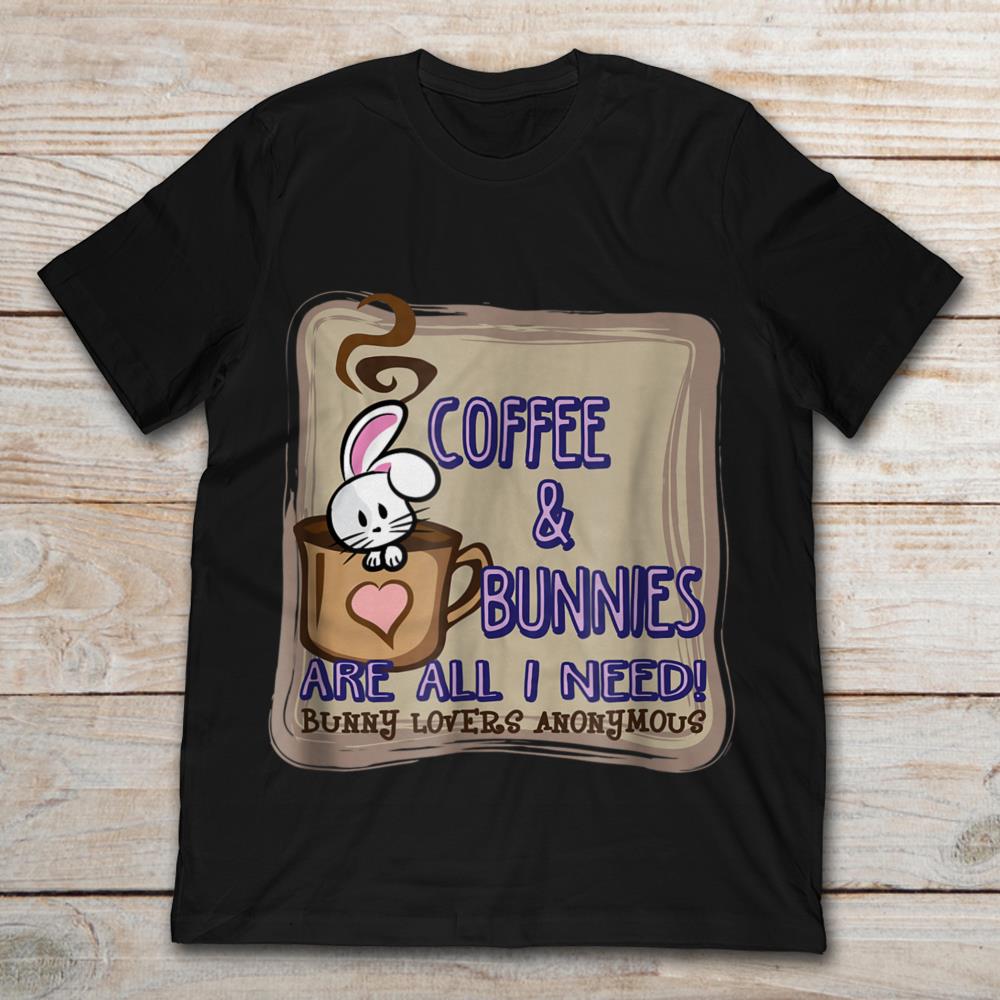 Coffee And Bunnies Are All I Need Bunny Lovers Anonymous