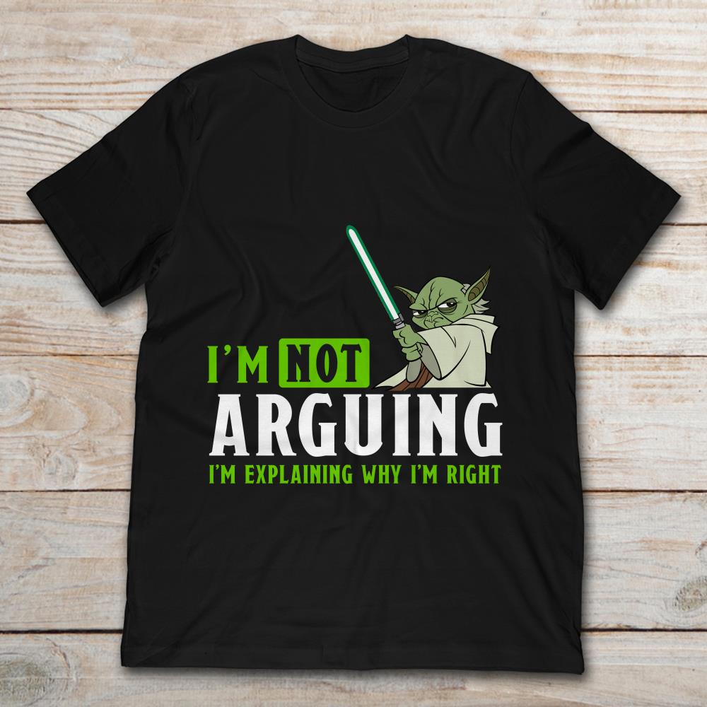 Yoda I'm Not Arguing I'm Explaining Why I'm Right