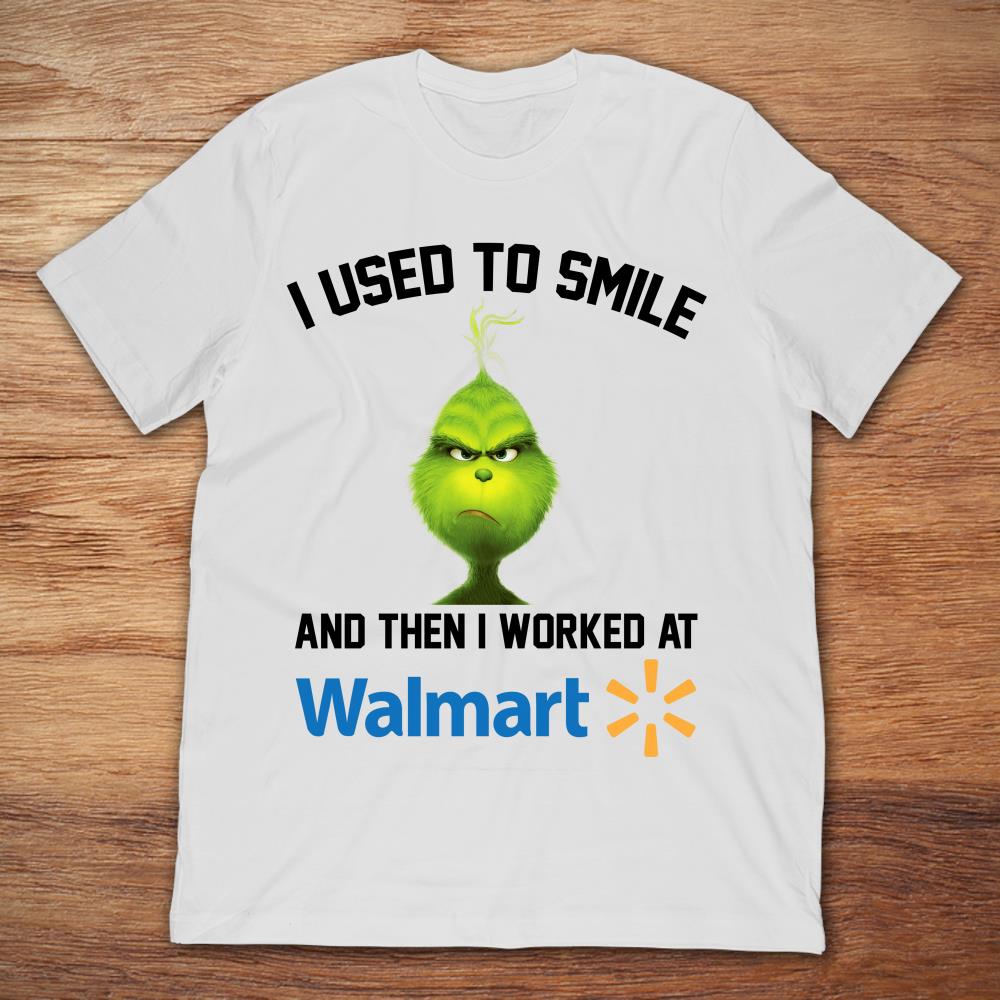 Grinch I Used To Smile And Then I Worked At Walmart