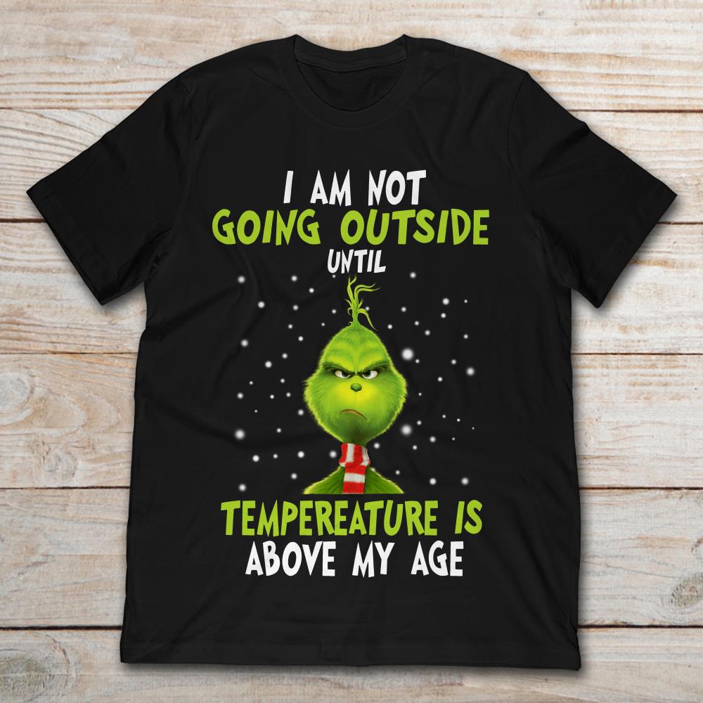 Grinch I Am Not Going Outside Until Tempereature Is Above My Age