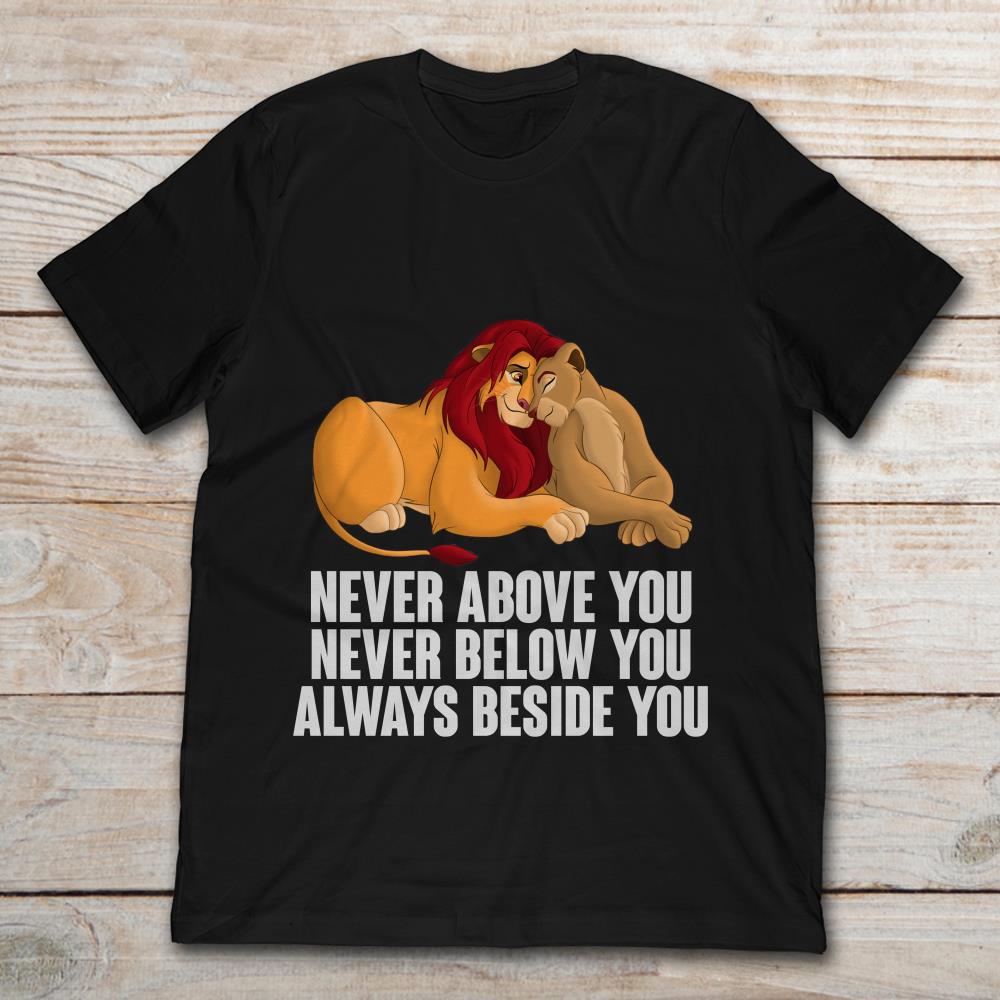 The Lion King Never Above You Never Below You Always Beside You