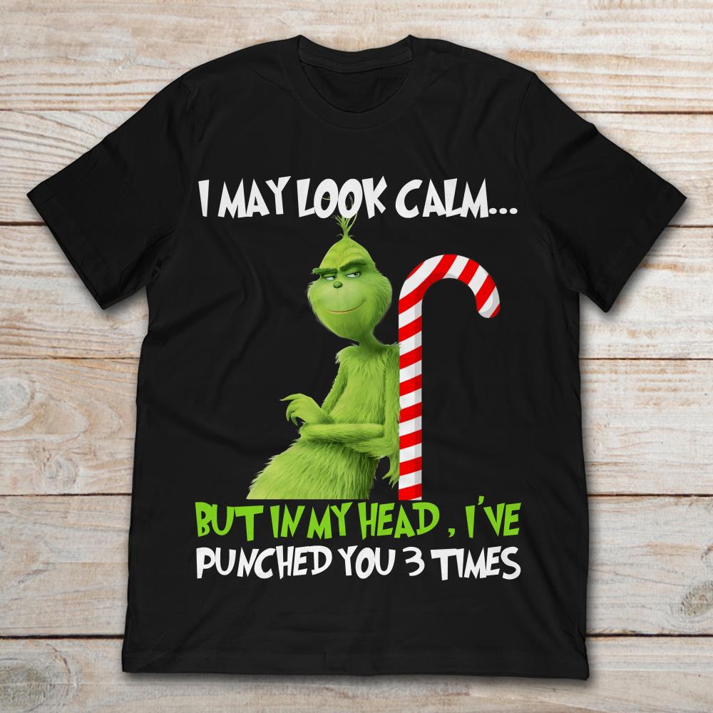 Grinch I May Look Calm But In My Head I've Punched You 3 Times