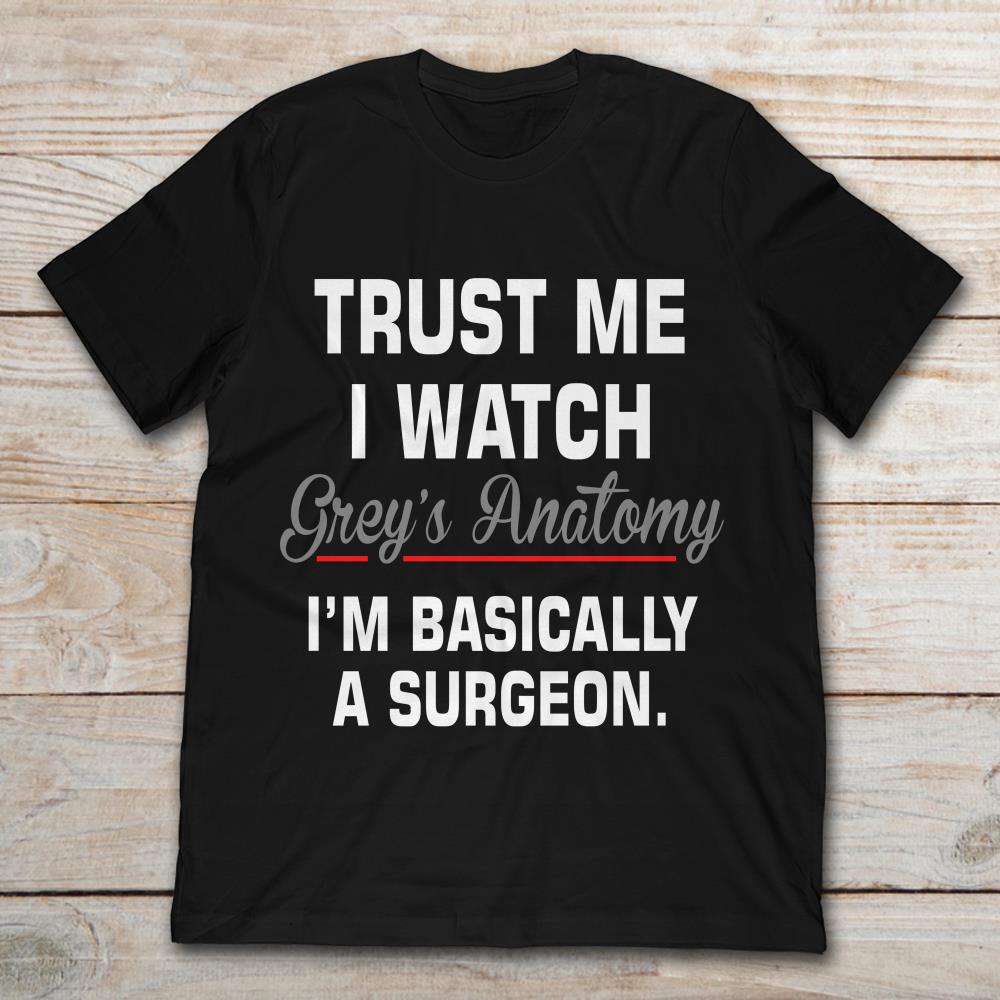 Trust Me I Watch Grey's Anatomy I'm Basically A Surgeon