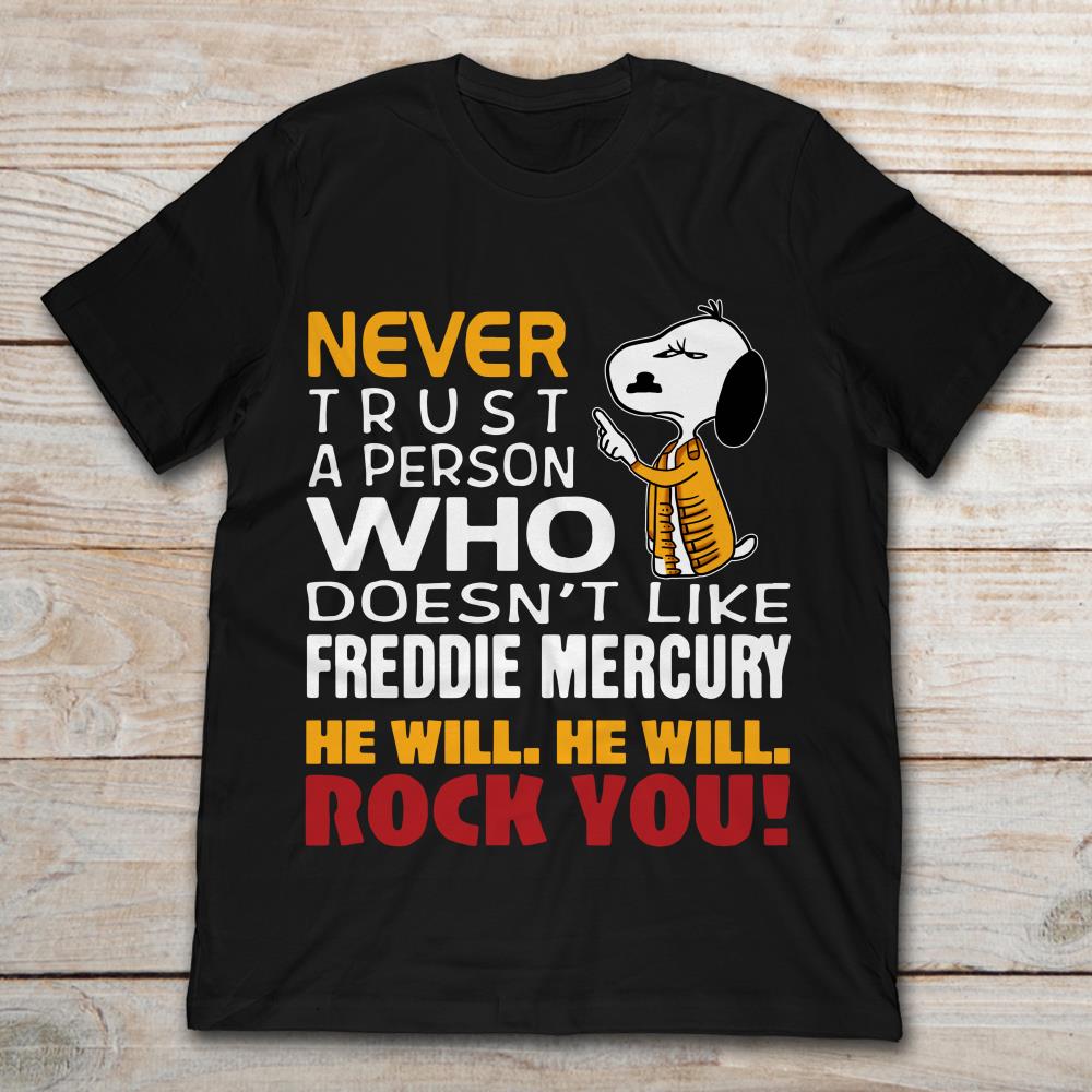 Snoopy Never Trust A Person Who Doesn't Like Freddie Mercury He Will He Will Rock You