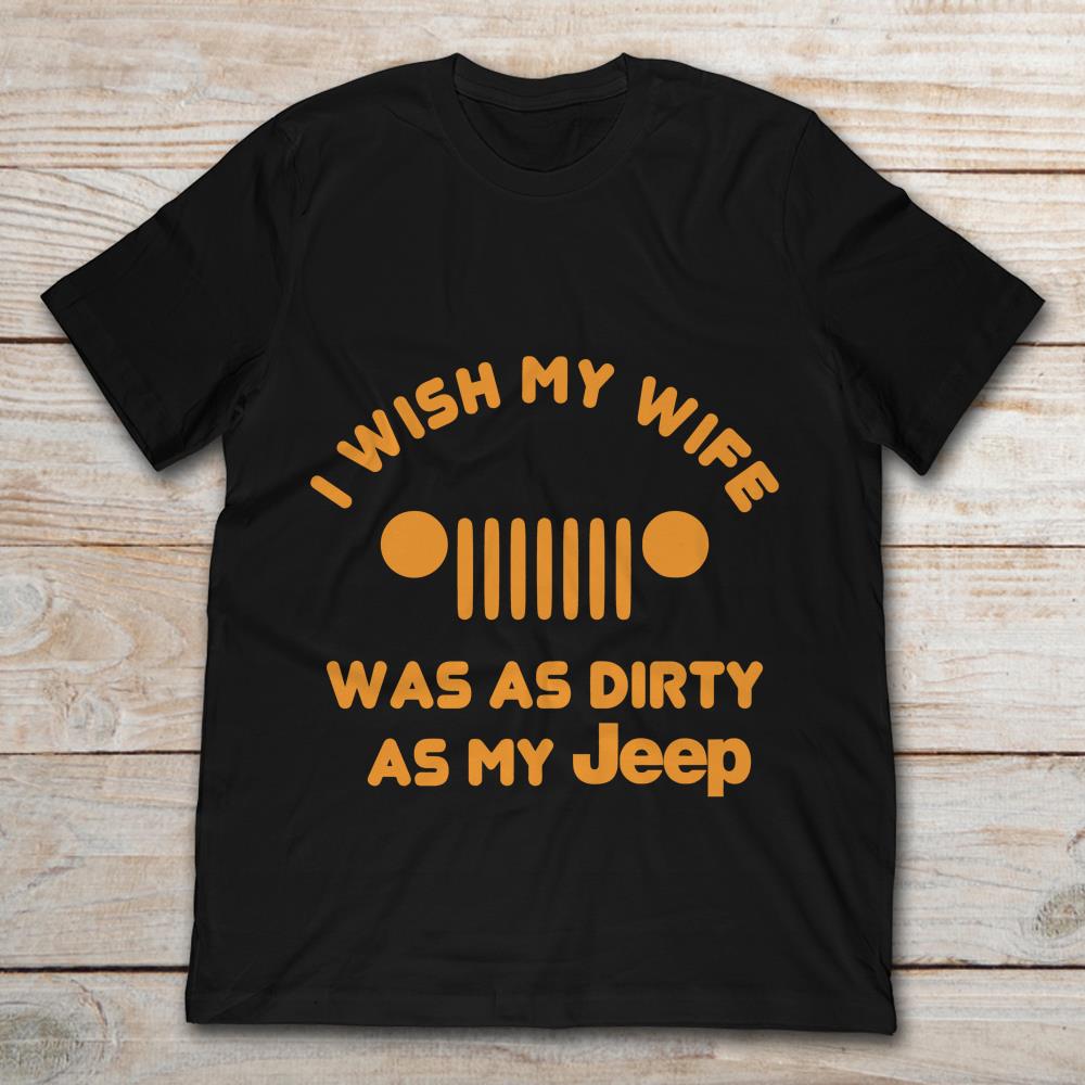 I Wish My Wife Was As Dirty As My Jeep