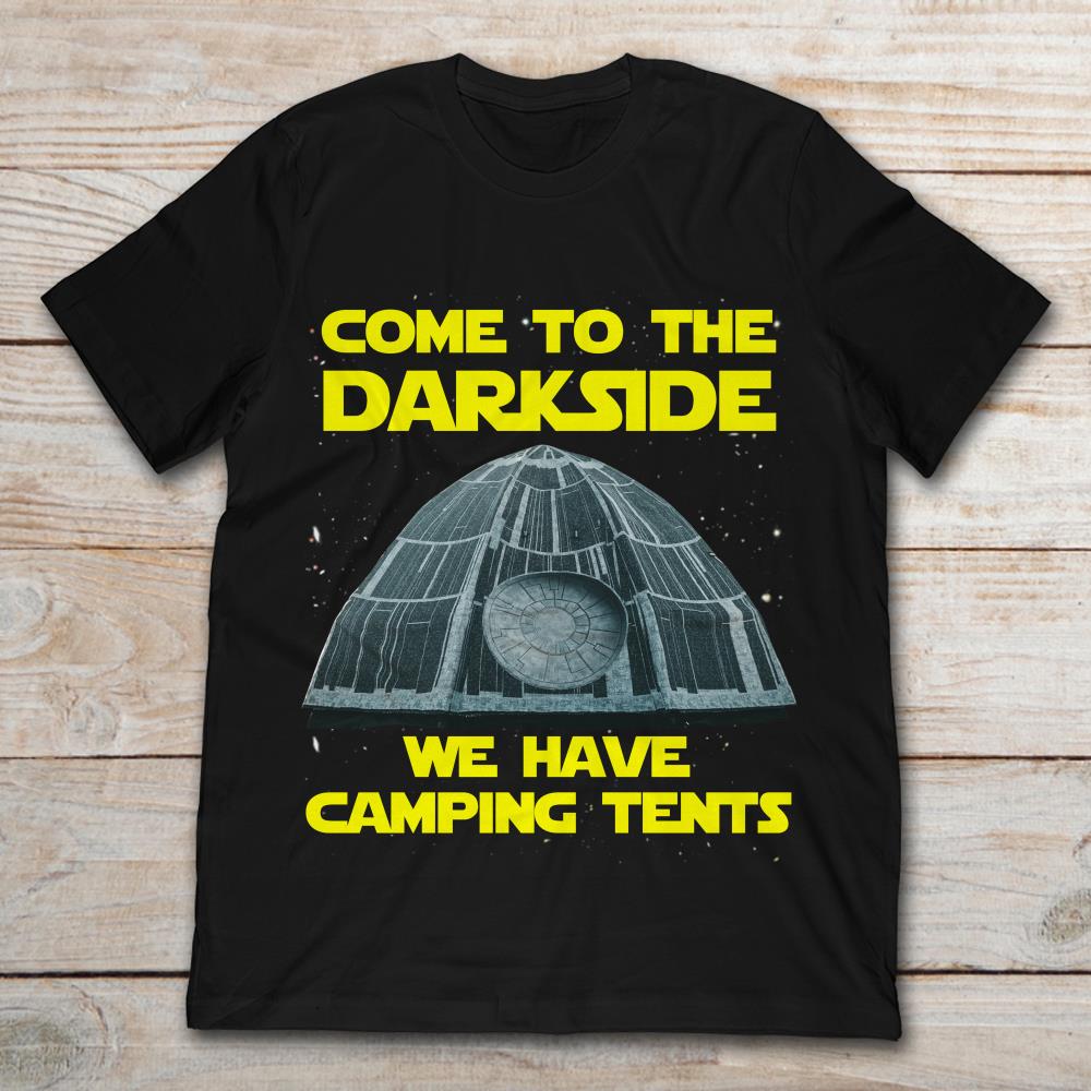 Come To The Darkside We Have Camping Tents