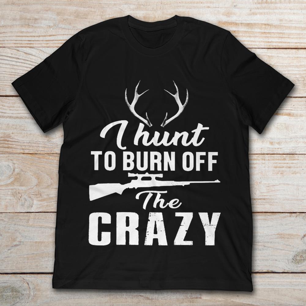I Hunt To Burn Off The Crazy Deer Antler