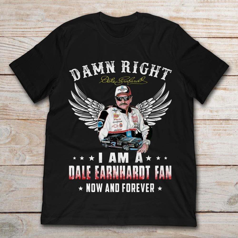 Damn Right I Am A Dale Earnhardt Fan Now And Forever