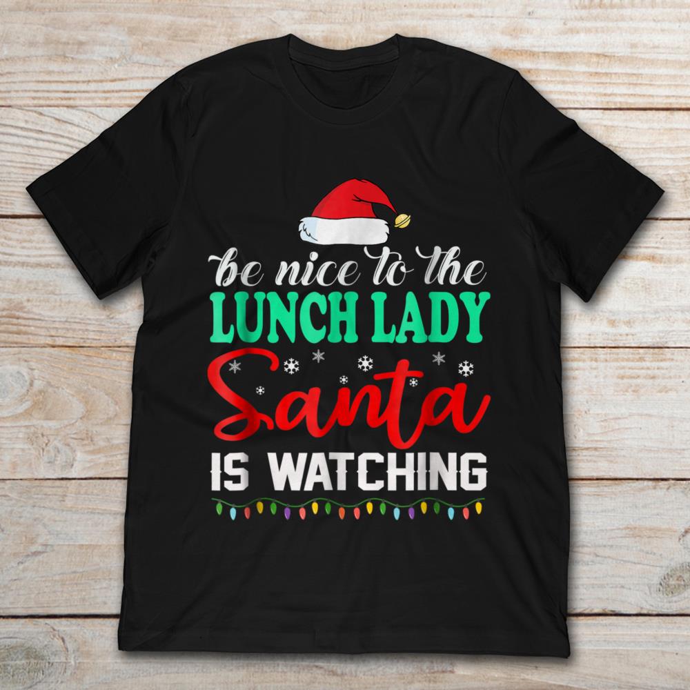 Be Nice to your Lunch lady t-shirt School days, Santa/'s watching shirt Cafeteria staff tee