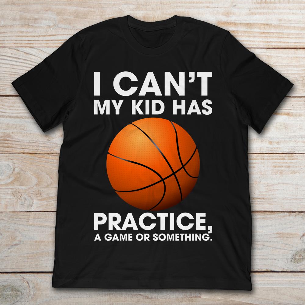 I Can't My Kid Has Practice A Game Or Something