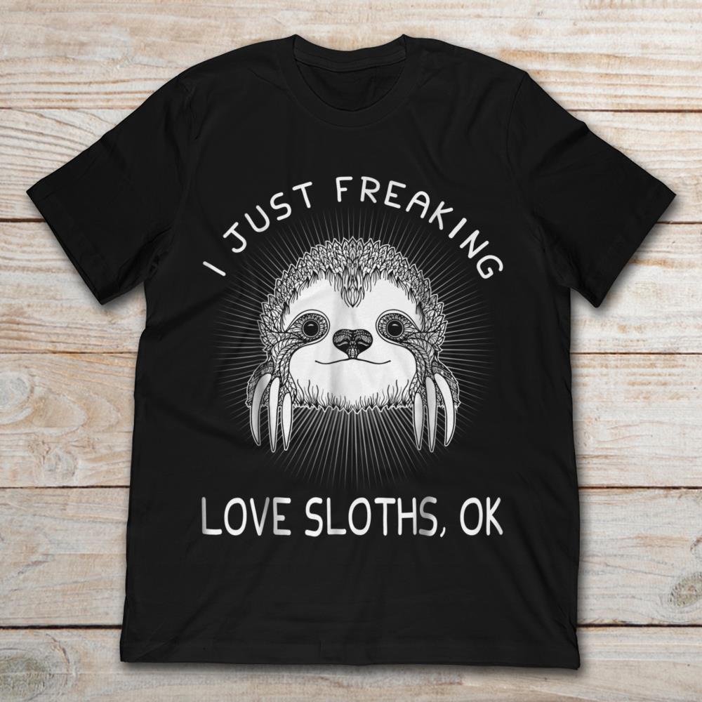 I Just Freaking Love Sloths Ok