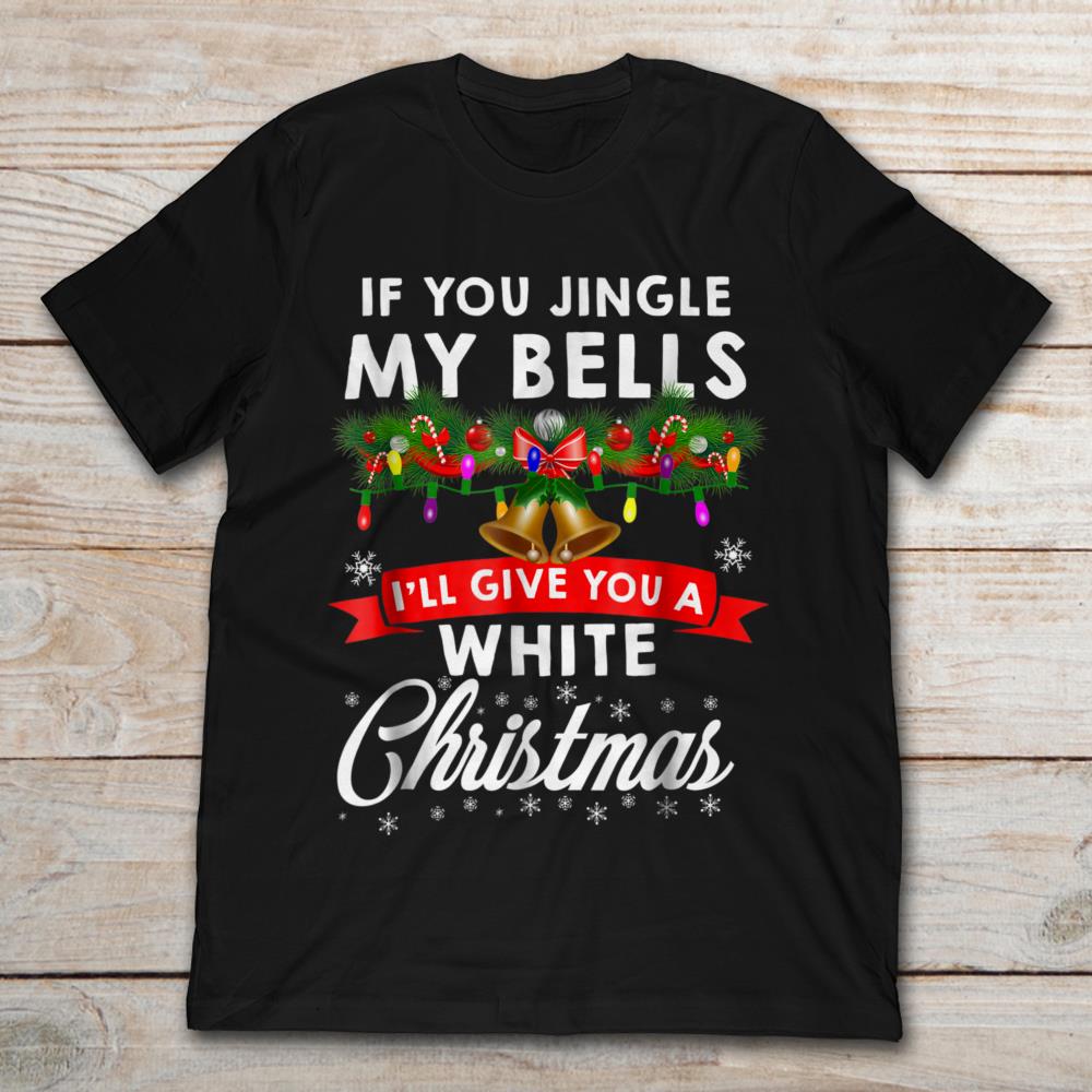 If You Jingle My Bells I'll Give You A White Christmas