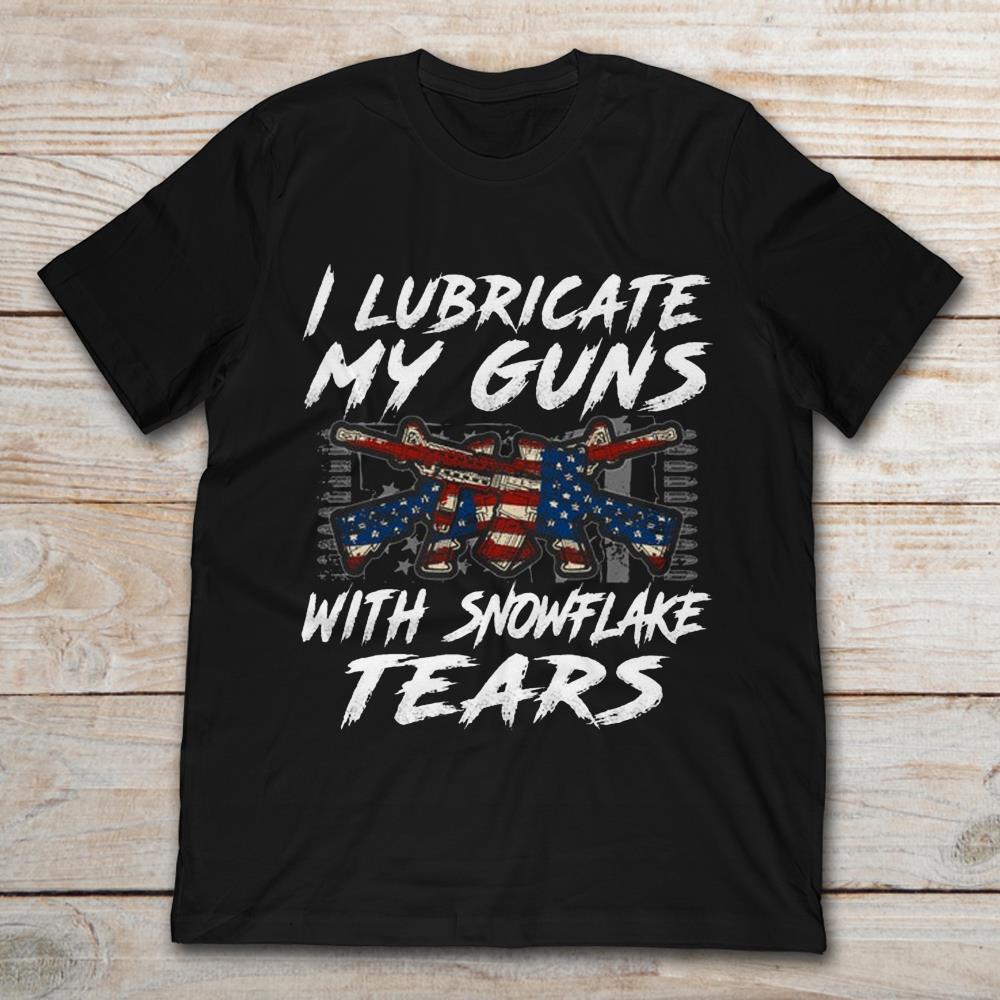 I Lubricate My Guns With Snowflake Tears American Guns