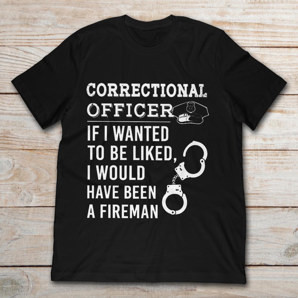Correctional Officer If I Wanted To Be Liked I Would Have Been A Fireman