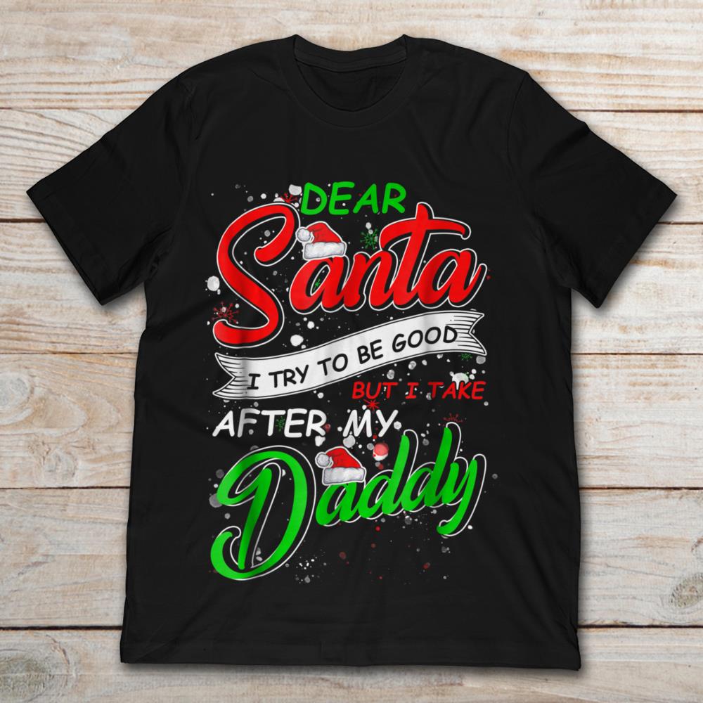Dear Santa I Try To Be Good But I Take After My Daddy