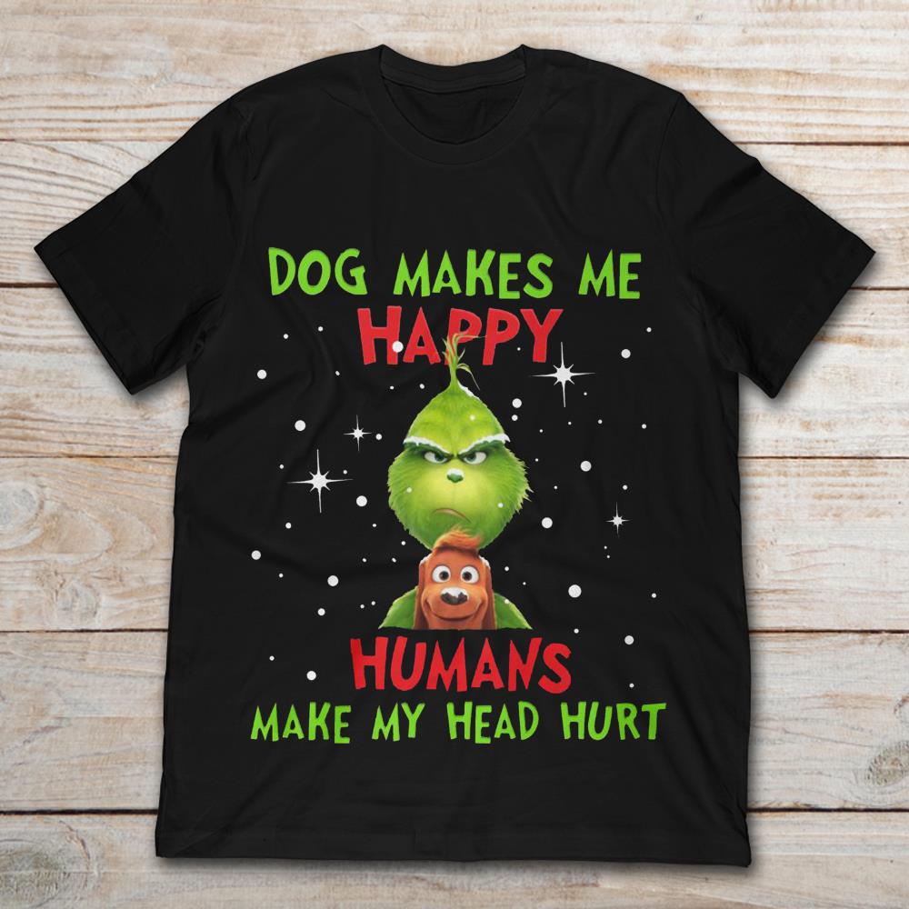 Dog Makes Me Happy Humans Make My Head Hurt The Grinch Christmas Max Dog