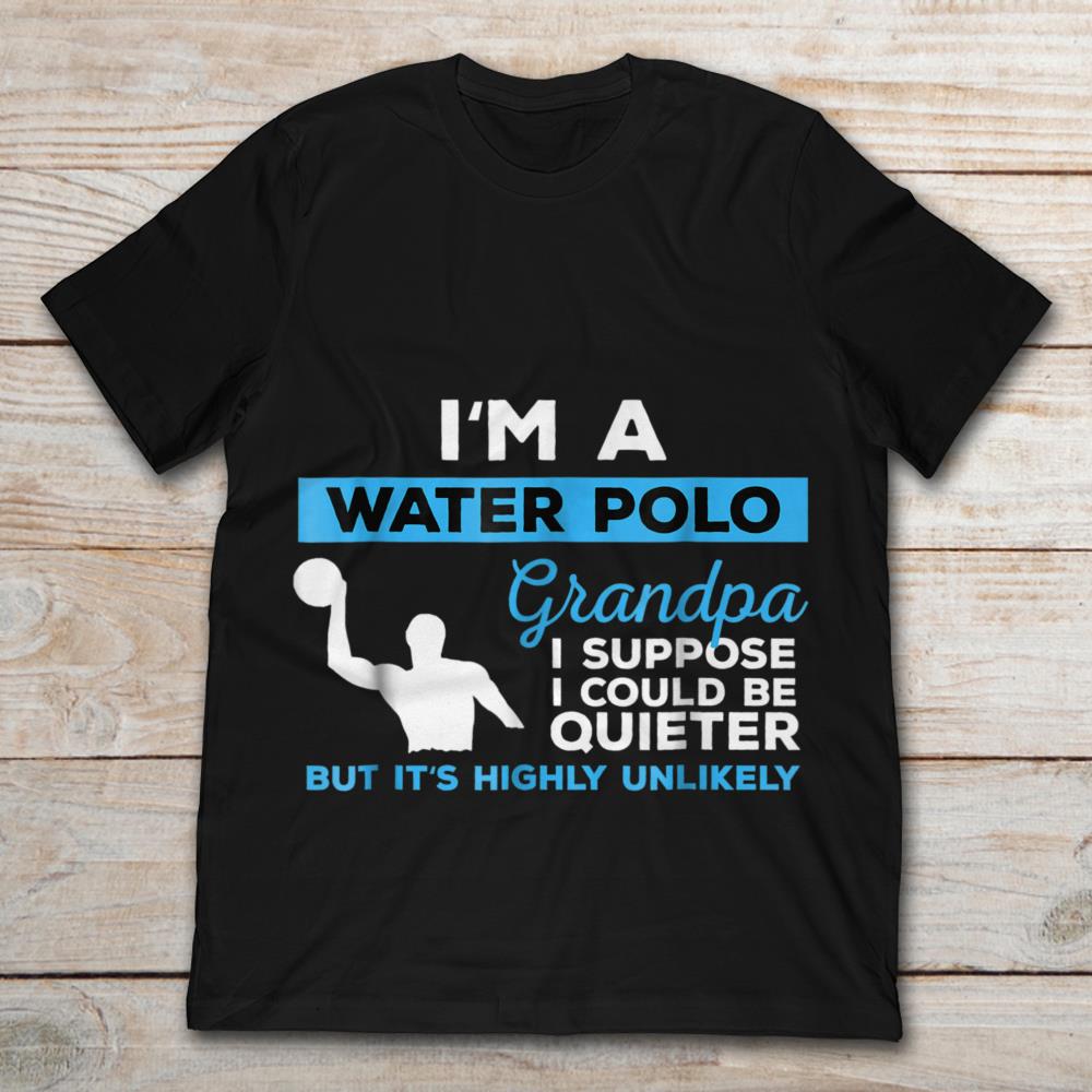 I'm A Water Polo Grandpa I Suppose I Could Be Quieter But It's Highly Unlikely