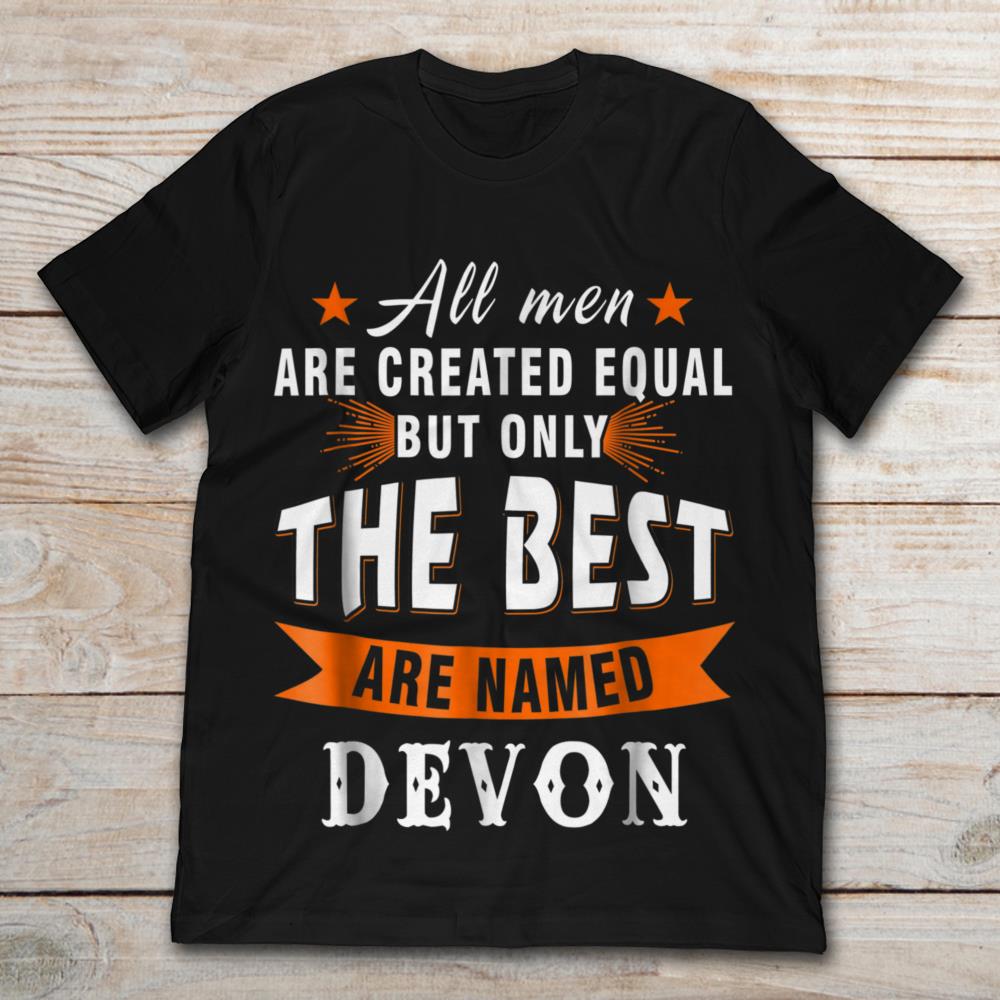 All Men Are Created Equal But Only The Best Are Named Devon