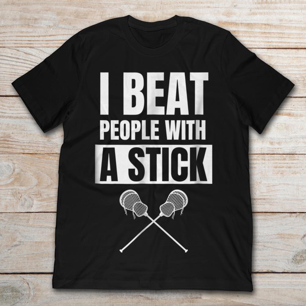 I Beat People With A Stick Lacrosse