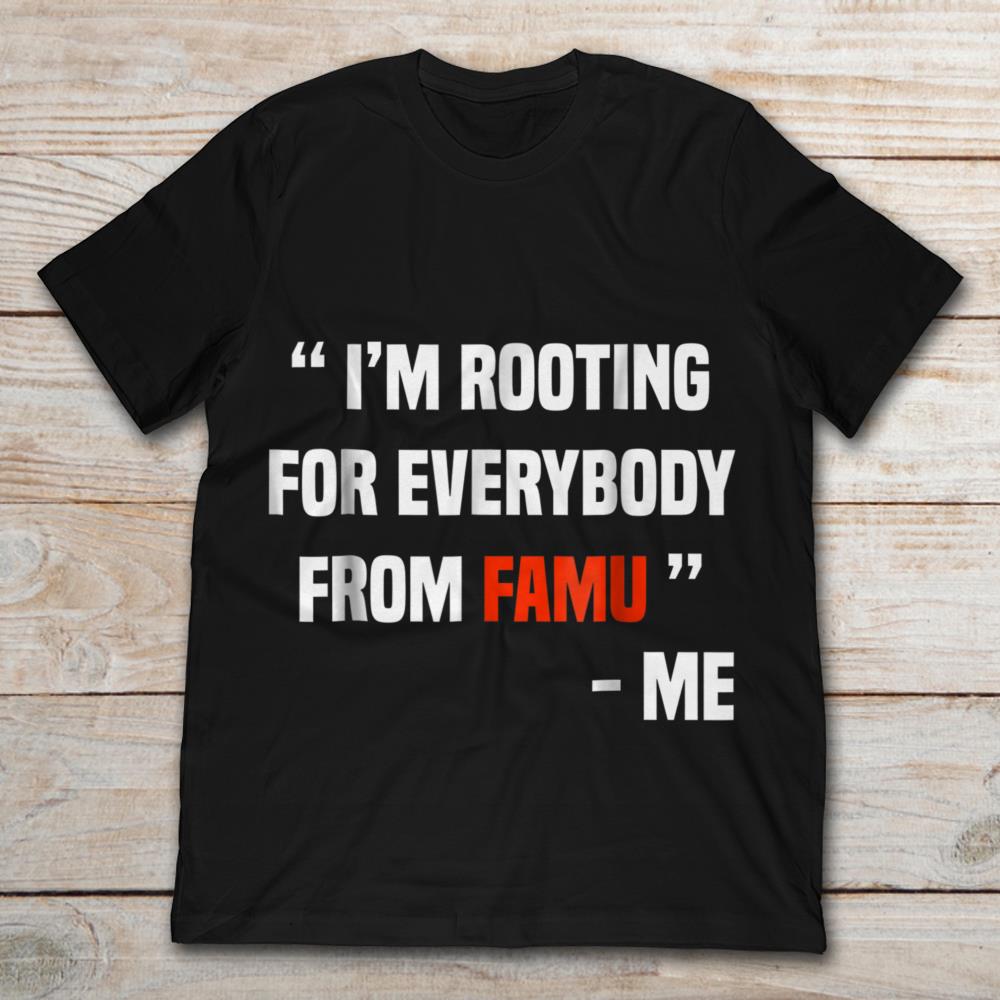 I'm Rooting For Everybody From Famu - Me