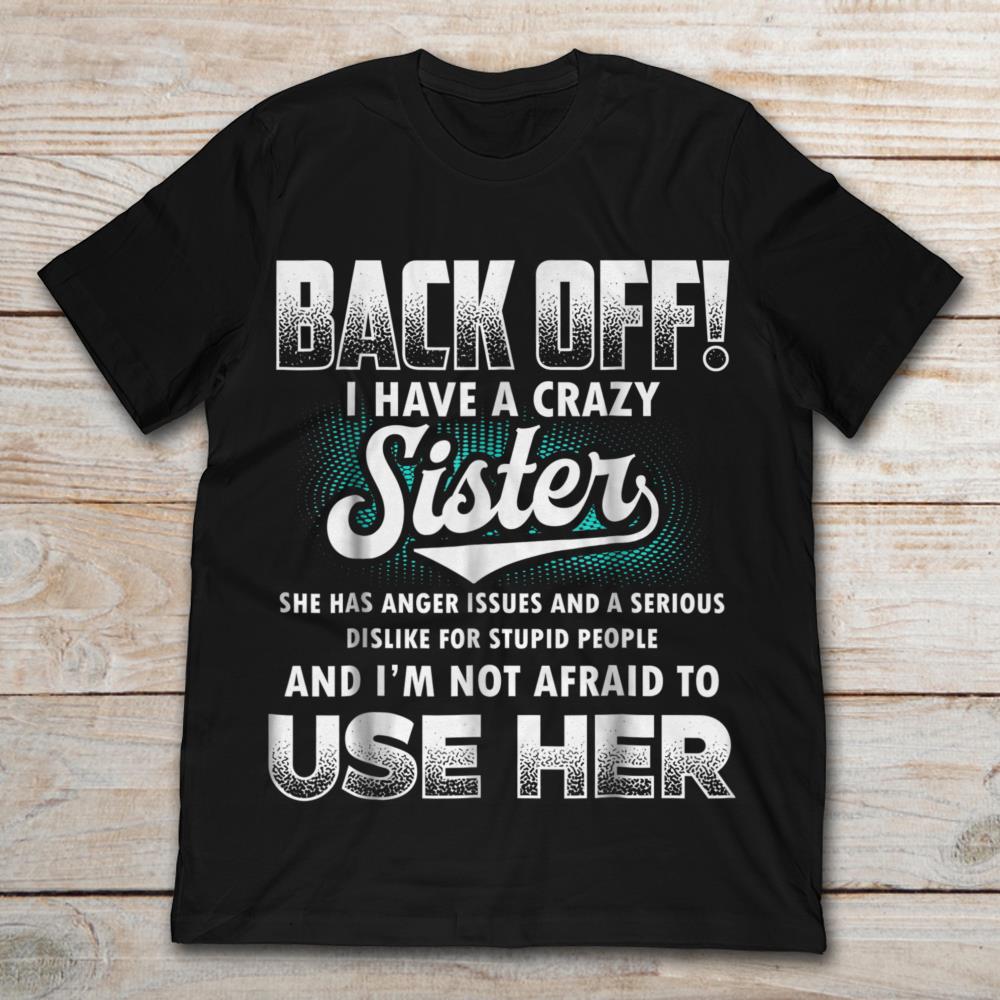 Back Off I Have A Crazy Sister And I'm Not Afraid To Use Her