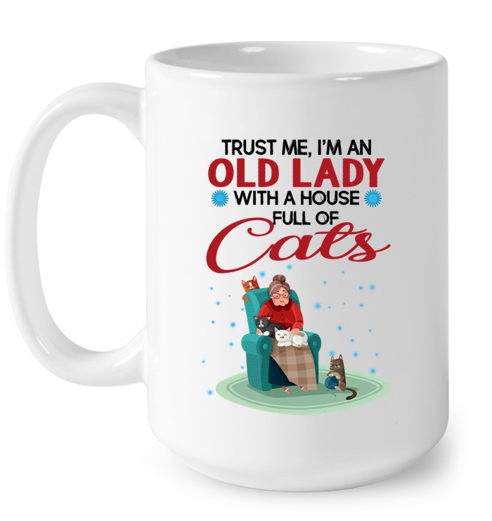 Trust Me Im An Old Lady With A House Full Of Cats