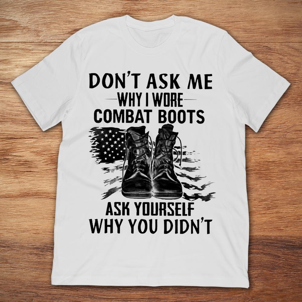 Don't Ask me Why I Wrote Combat Boots Ask Yourself Why You Don't