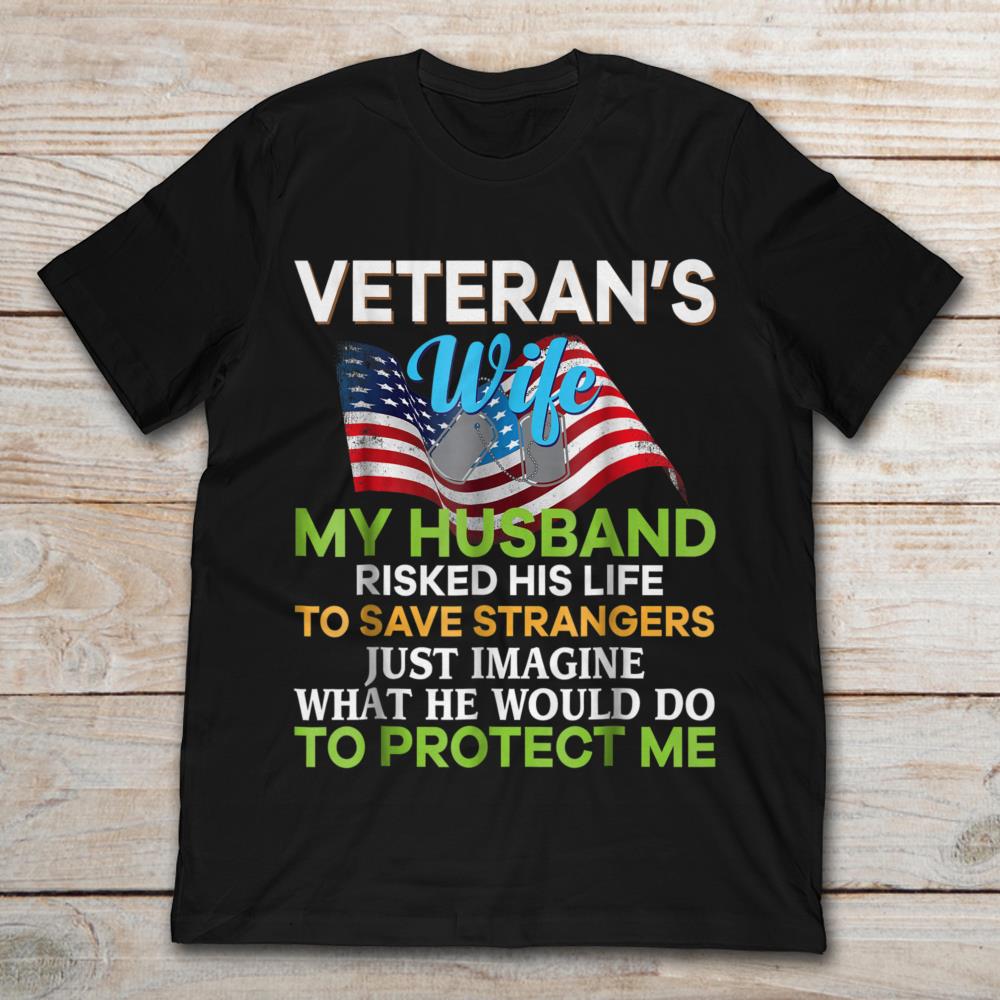 Veteran's Wife My Husband Risked His Life To Save Strangers Just Imagine What He Would Do To Protect Me American Flag