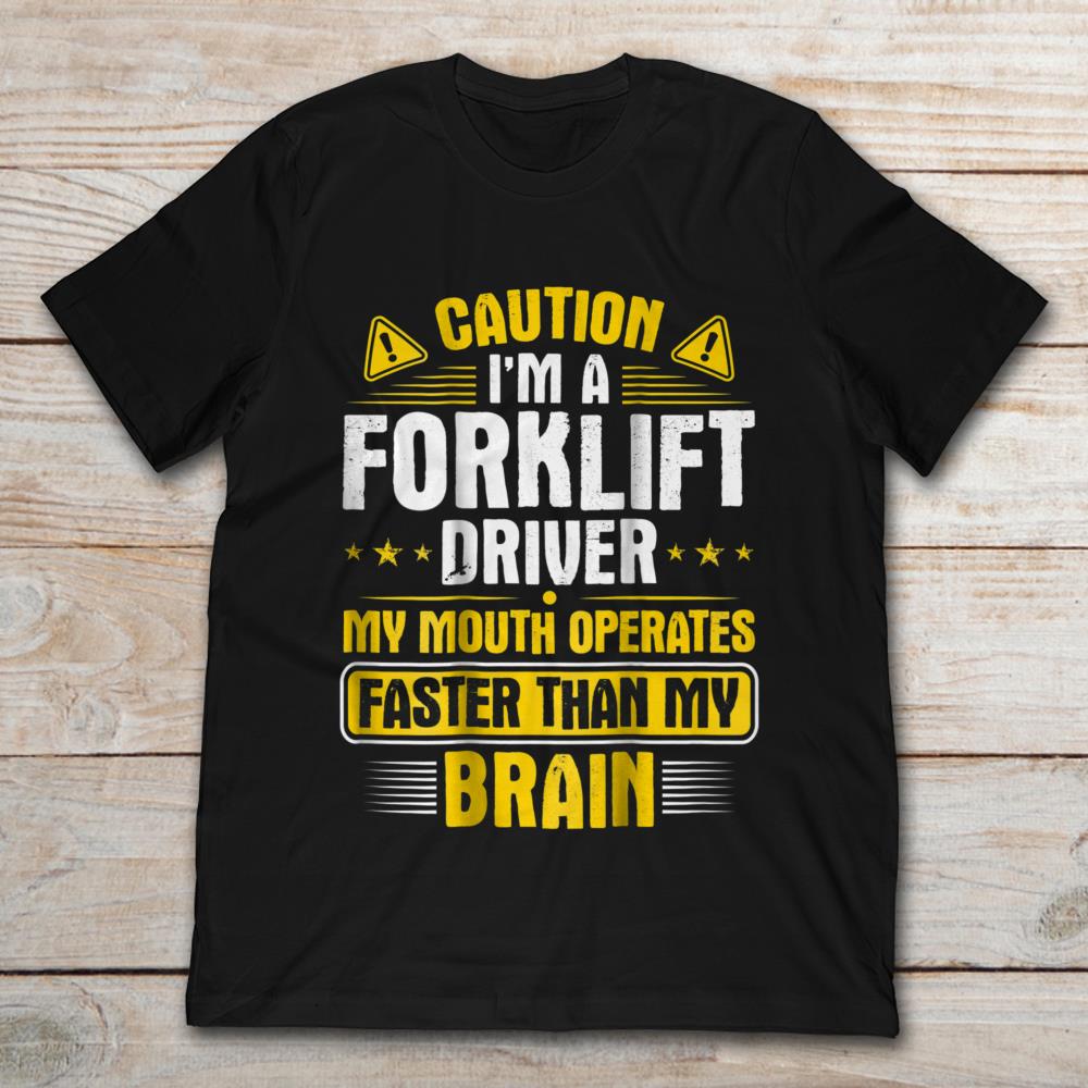 Caution I'm A Forklift Driver My Mouth Operates Faster Than My Brain
