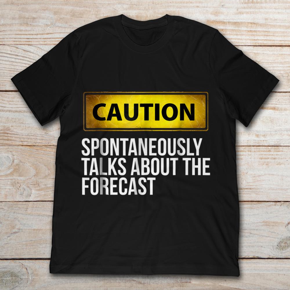 Caution Spontaneously Talks About The Forecast