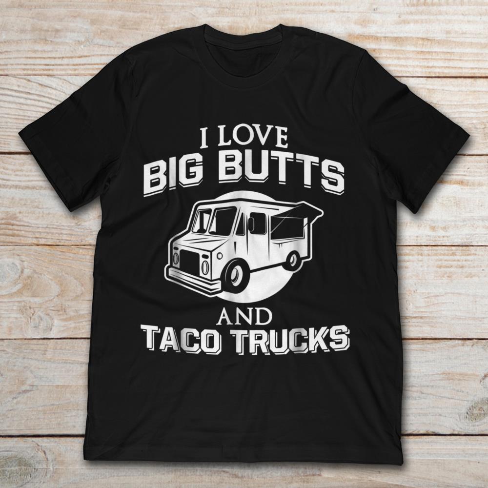 I Love Big Butts And Taco Trucks