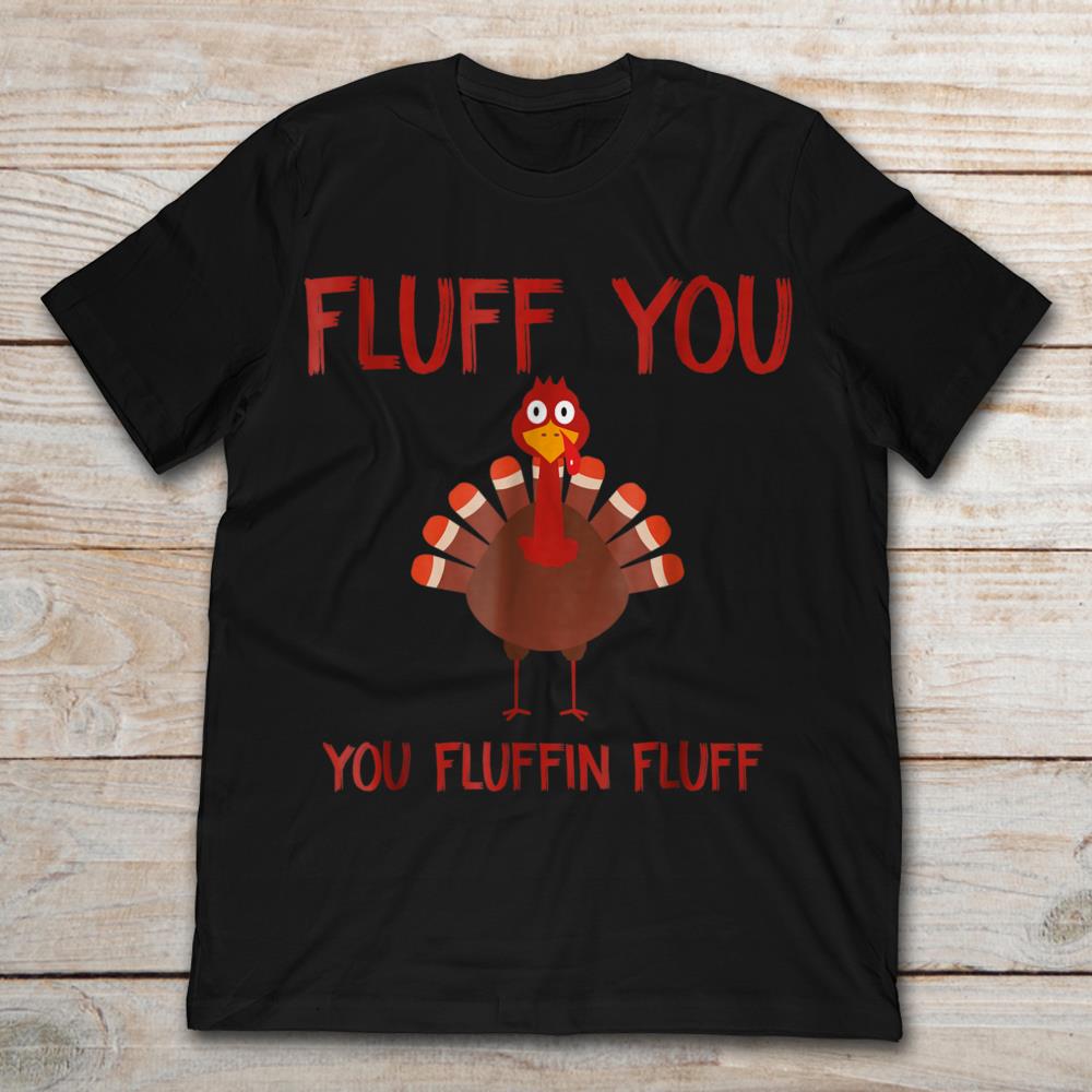 Fluff You You Fluffin Fluff Turkey