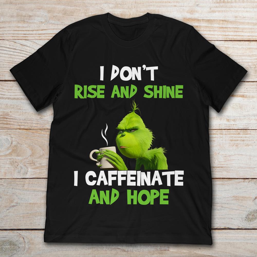 Grinch I Don't Rise And Shine I Caffeinate And Hope