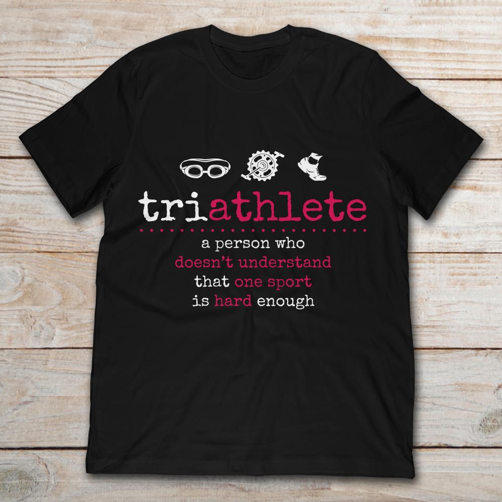 Triathlete A Person Who Doesn't Understand That One Sport Is Hard Enough Swimming Cycling Maraton