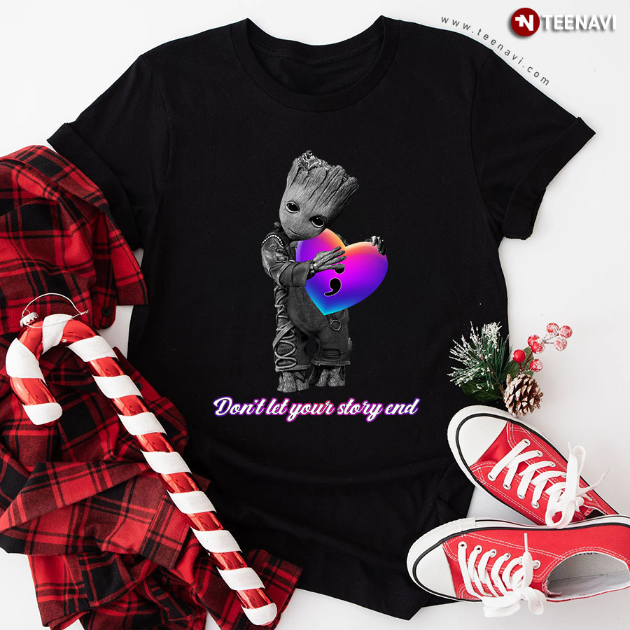 Baby Groot Hugs Semicolon Heart Don't Let Your Story End Suicide Awareness T-Shirt