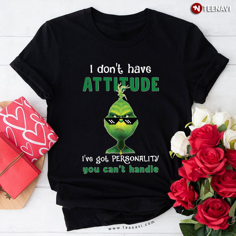 Grinch I Don't Have Attitude I've Got Personality You Can't Handle T-Shirt