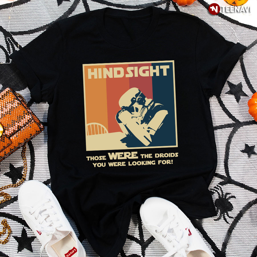 Stormtrooper Hindsight Those Were The Droids You Were Looking For T-Shirt