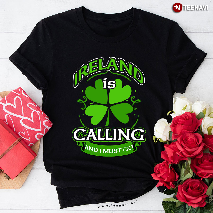 Ireland Is Calling And I Must Go Four Leaf Clover T-Shirt