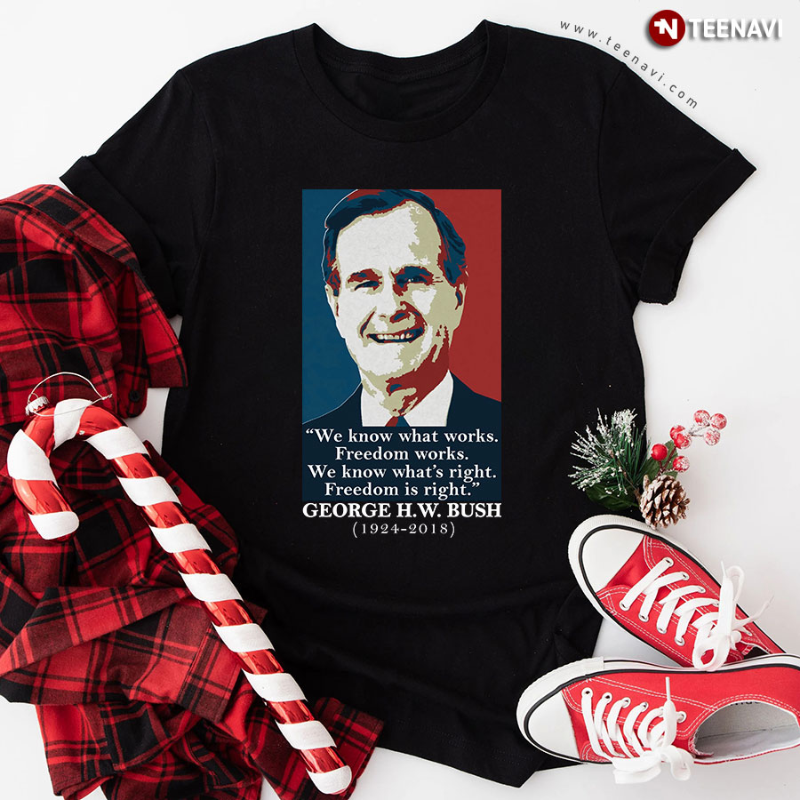 We Know What Works Freedom Works We Know What's Right Freedom Is Right George H W Bush T-Shirt