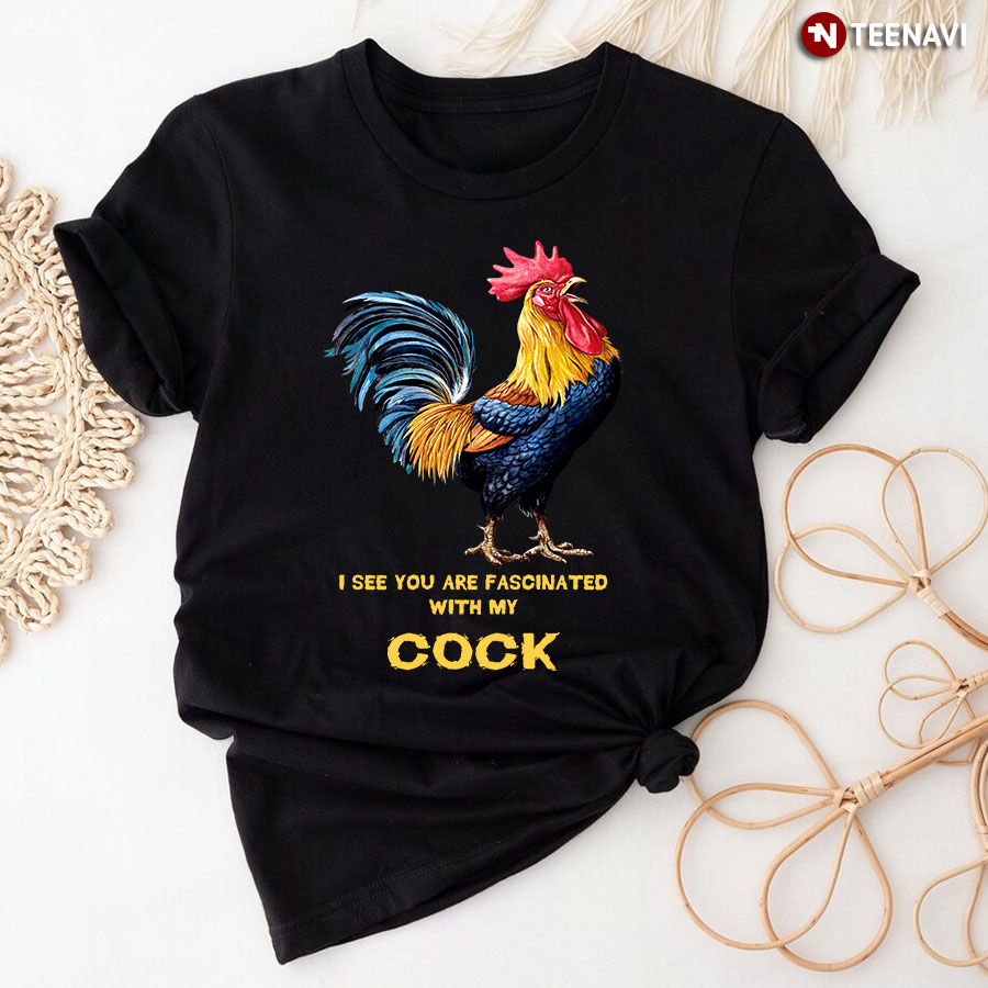 I See You Are Fascinated With My Cock