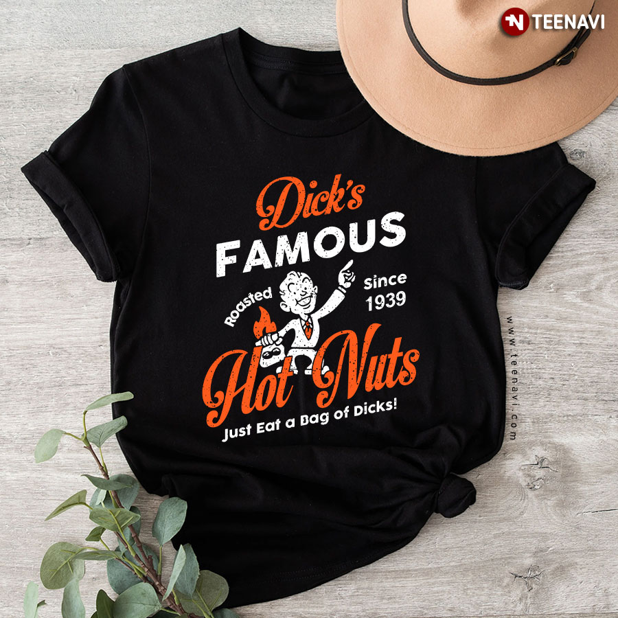 Dick's Famous Hot Nuts Just Eat A Bag Of Dicks Roasted Since 1939 T-Shirt