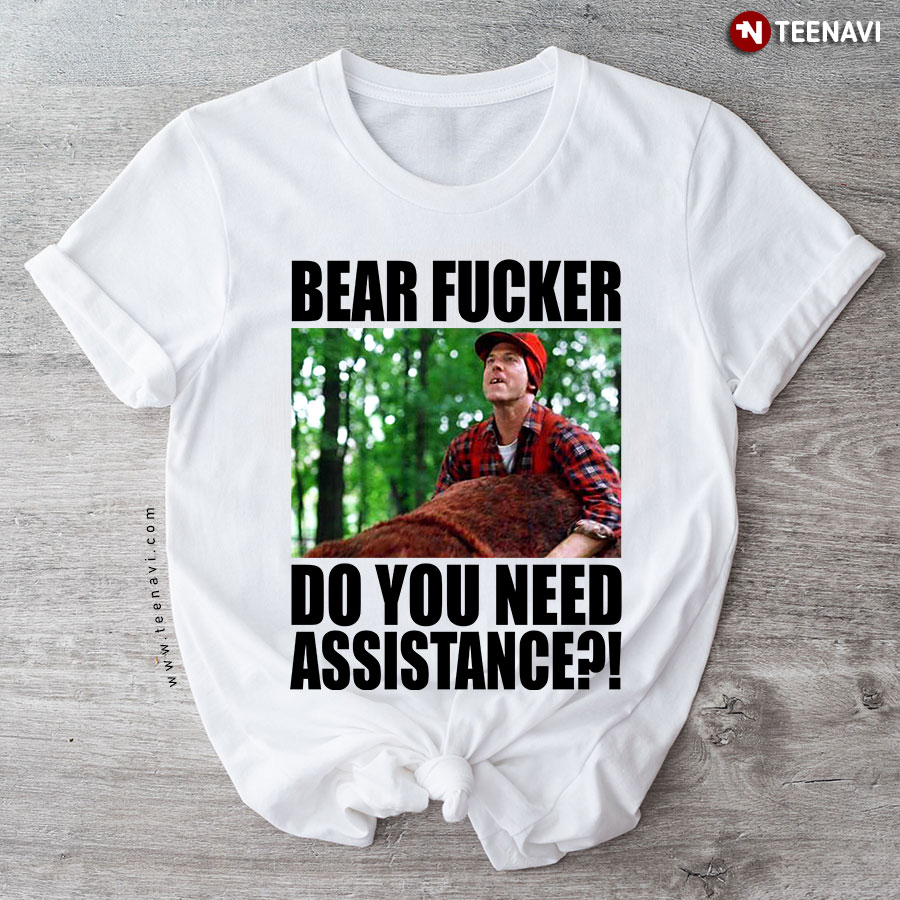 Super Troopers Bear Fucker Do You Need Assistance T-Shirt