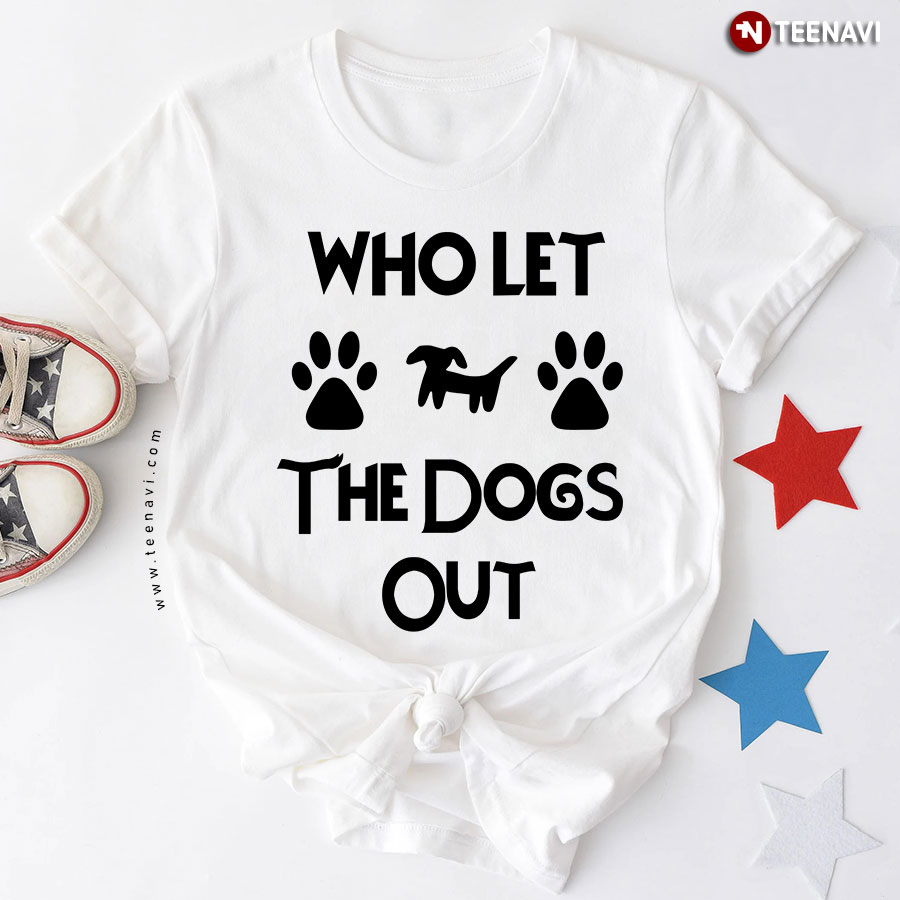 Who Let The Dogs Out T-Shirt - Unisex Tee