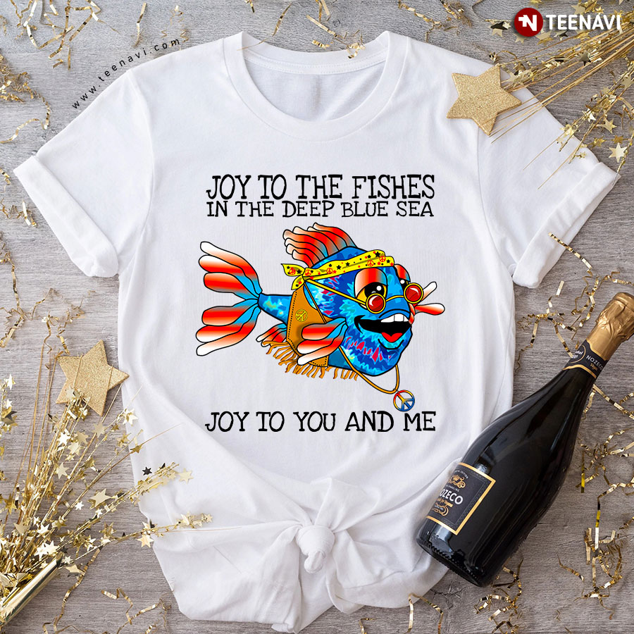 Hippie Fish Joy To The Fishes In The Deep Blue Sea Joy To You And Me T-Shirt