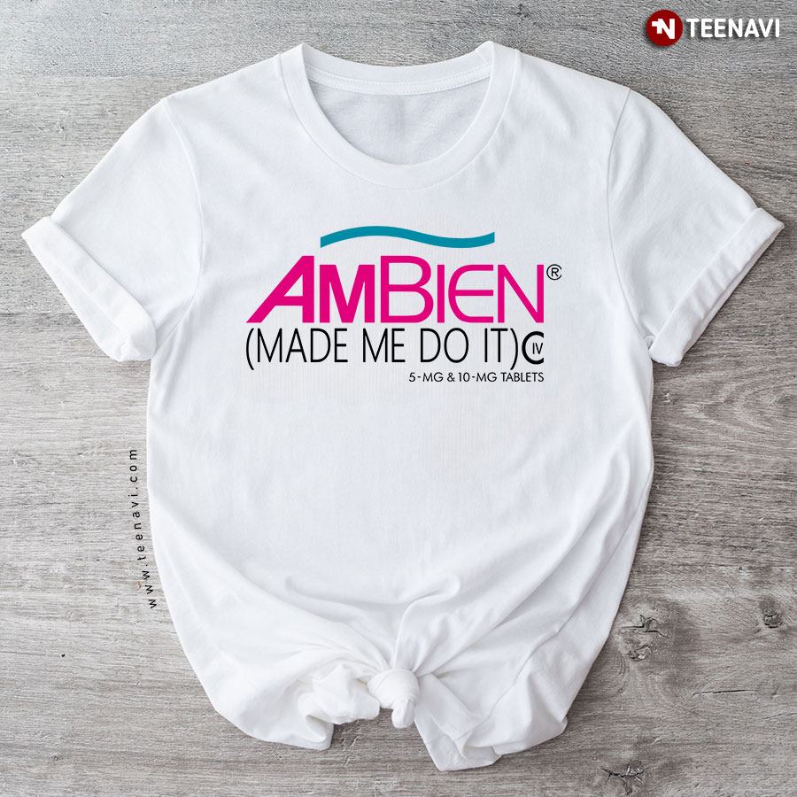 Ambien Made Me Do It T-Shirt
